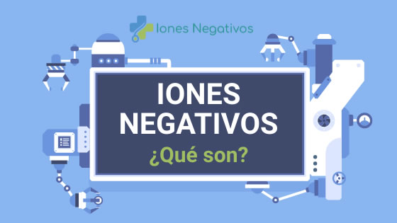 ¿Qué son los Iones Negativos?