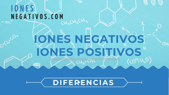 ¿Cuál es la diferencia entre Iones positivos e Iones negativos?