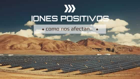 ¿Cómo nos afectan los iones positivos?